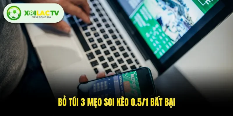Bỏ túi 3 mẹo soi kèo 0.5/1 bất bại
