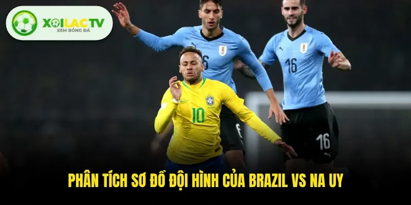 Phân tích sơ đồ đội hình của Brazil VS Na Uy