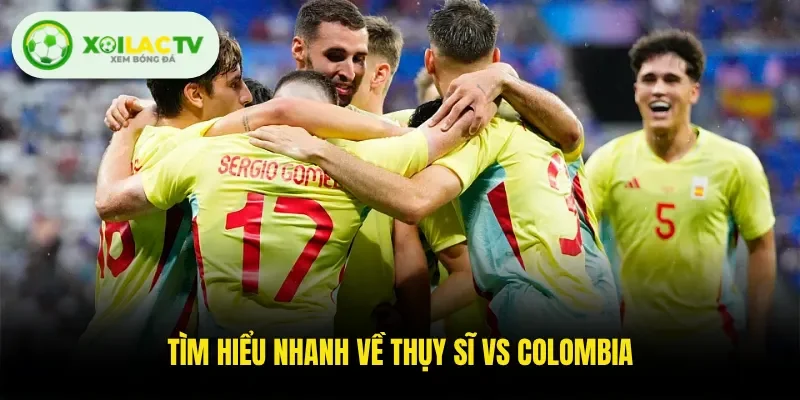 Tìm hiểu nhanh về Thụy Sĩ Vs Colombia
