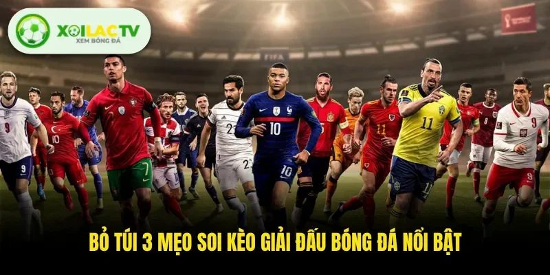 Bỏ túi 3 mẹo soi kèo giải đấu bóng đá nổi bật