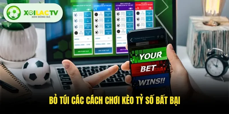 Bỏ túi các cách chơi kèo tỷ số bất bại