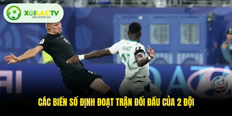 Các biến số định đoạt trận đối đầu của 2 đội