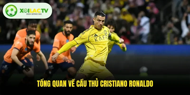 Tổng quan về cầu thủ Cristiano Ronaldo