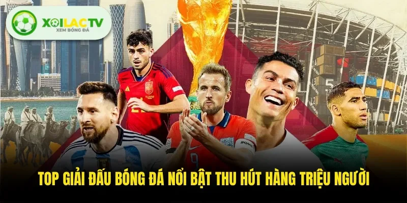 Top Giải Đấu Bóng Đá Nổi Bật Thu Hút Hàng Triệu Người