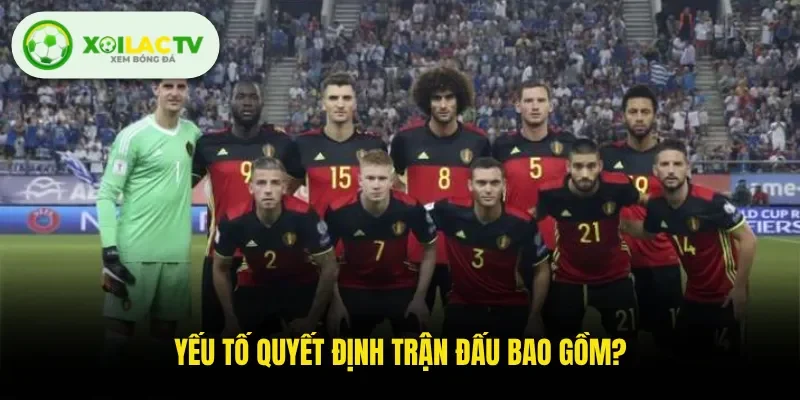 Yếu tố quyết định trận đấu bao gồm?